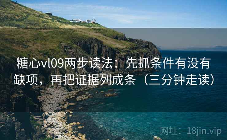 糖心vl09两步读法：先抓条件有没有缺项，再把证据列成条（三分钟走读）