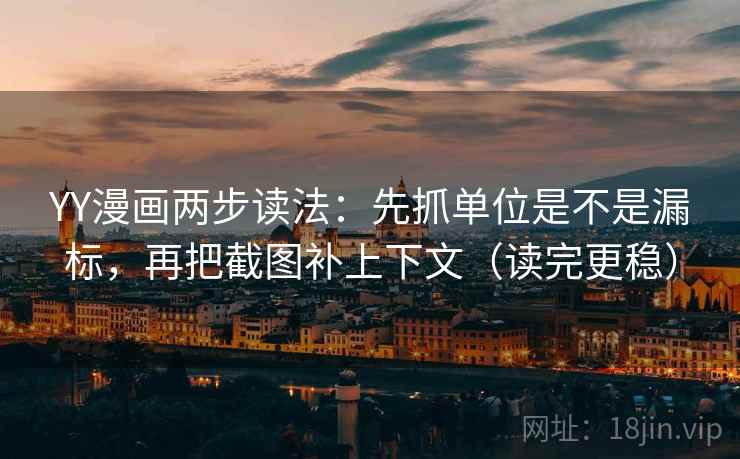 YY漫画两步读法：先抓单位是不是漏标，再把截图补上下文（读完更稳）  第2张