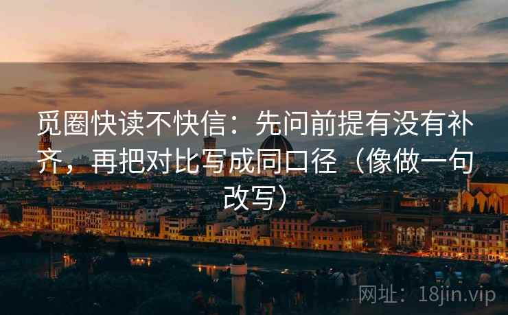 觅圈快读不快信：先问前提有没有补齐，再把对比写成同口径（像做一句改写）