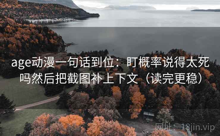 age动漫一句话到位：盯概率说得太死吗然后把截图补上下文（读完更稳）  第2张