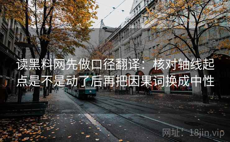 读黑料网先做口径翻译：核对轴线起点是不是动了后再把因果词换成中性  第2张
